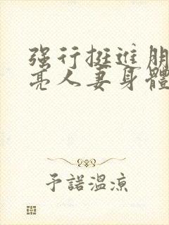 强行挺进朋友漂亮人妻身体