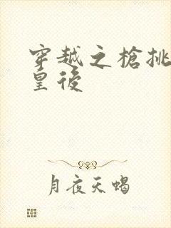 穿越之枪挑长孙皇后