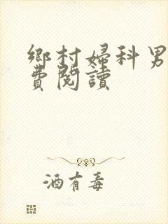 乡村妇科男医免费阅读