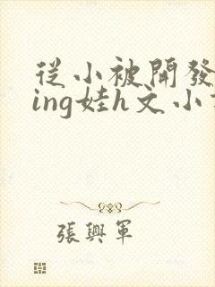 从小被开发成ying娃h文小说封面