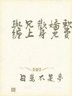 与兄欢娇软嫡女缠上身免费阅读封面