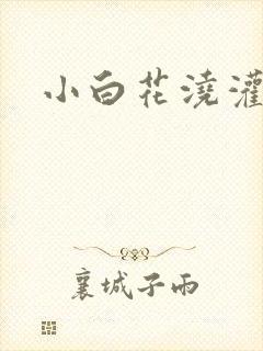 小白花浇灌日常