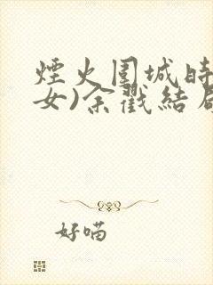 烟火围城时(父女)余戳结局