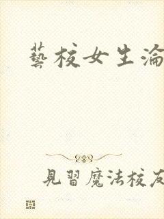 艺校女生沦陷记