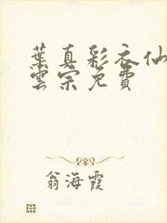 叶真彩衣仙子齐云宗免费