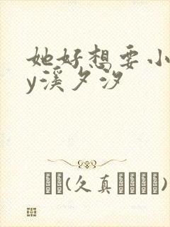 她好想要小说by溪夕汐