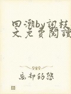 回潮by词枝全文免费阅读笔趣阁