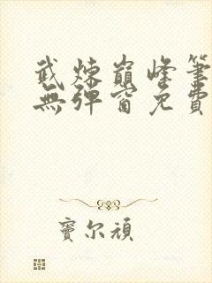 武炼巅峰笔趣阁无弹窗免费阅读