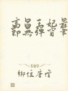 高昌王妃最新章节无弹窗笔趣阁封面