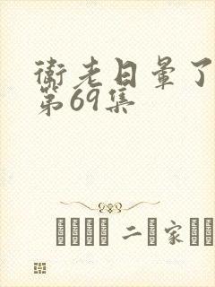 卫老日晕了淑蓉第69集