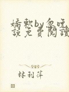 娇软by忽晚小说免费阅读