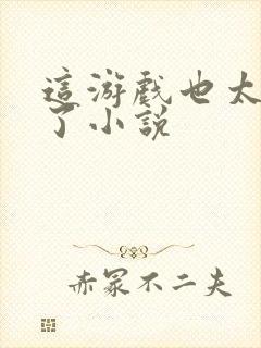 这游戏也太真实了小说