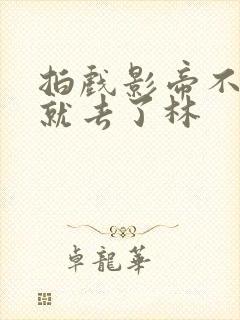 拍戏影帝不小心就去了林