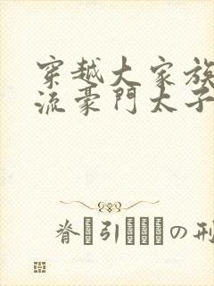 穿越大家族之风流豪门太子爷