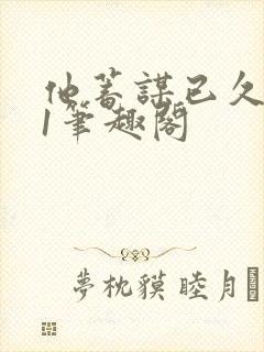 他蓄谋已久1v1笔趣阁封面