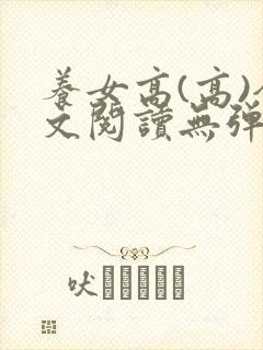 养女高(高)全文阅读无弹窗笔趣阁