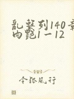 乱系列140章肉艳1一12