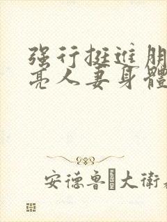 强行挺进朋友漂亮人妻身体