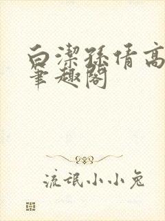 白洁孙倩高义 笔趣阁