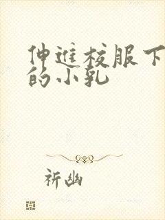 伸进校服下白嫩的小乳