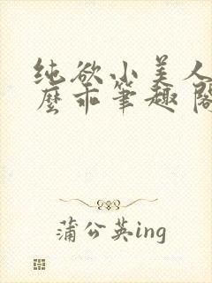 纯欲小美人他那么乖笔趣 阁