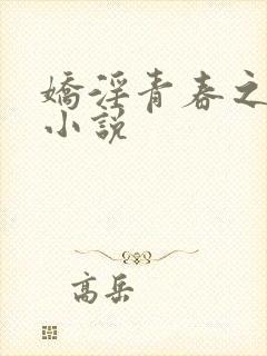 娇淫青春之放纵小说