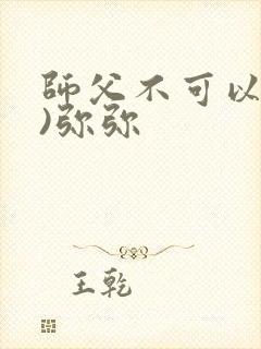 师父不可以(限)弥弥