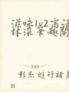 滋味1v2商洛林深笔趣阁封面