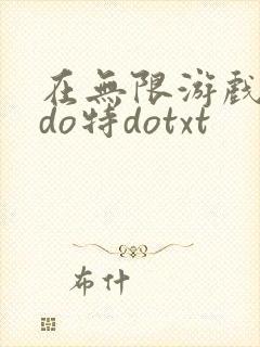 在无限游戏大里do特dotxt