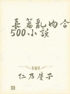 长篇乱肉合集乱500小说