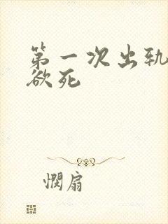 第一次出轨欲仙欲死