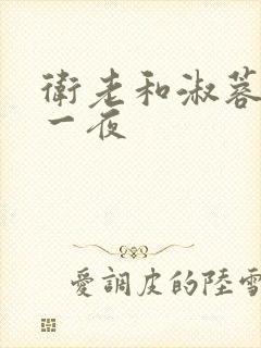 卫老和淑蓉销魂一夜