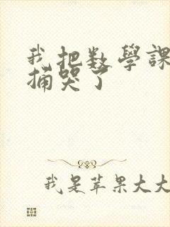 我把数学课代表捅哭了