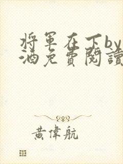 将军在下by烈酒免费阅读