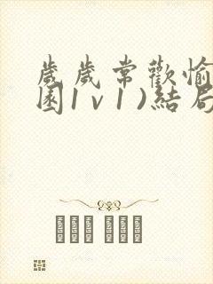 岁岁常欢愉(校园1 v 1 )结局林岁