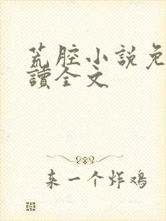 荒腔小说免费阅读全文