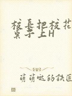 校长把校花放到桌子上H