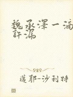 魏承泽一滴都不许漏