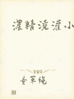 浓精浇灌小白花