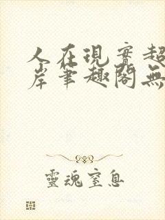 人在现实超脱彼岸笔趣阁无弹窗