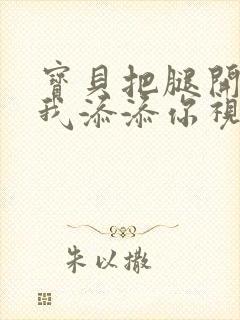 宝贝把腿开大让我添添你视频封面