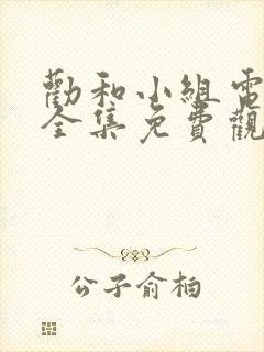 劝和小组电视剧全集免费观看