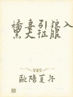 娇妻引狼入室被黑大征服