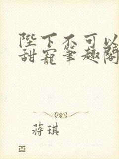 陛下不可以糙汉甜宠笔趣阁