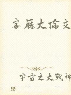 客厅大伦交侩h封面