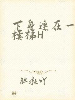 下身连在一起上楼梯H