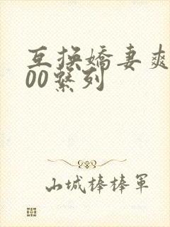 互换娇妻爽文100系列