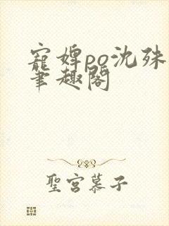 宠婢po沈殊辞笔趣阁