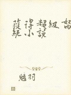 获得超级胬肉系统小说