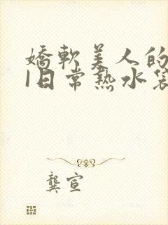 娇软美人的疼AI日常热水袋原文